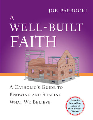 A Well-Built Faith: A Catholic's Guide to Knowing and Sharing What We Believe (Toolbox Series)