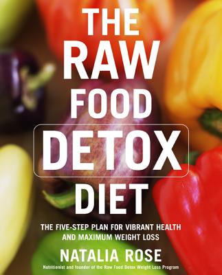 The Raw Food Detox Diet: The Five-Step Plan for Vibrant Health and Maximum Weight Loss (Raw Food Series, 1)