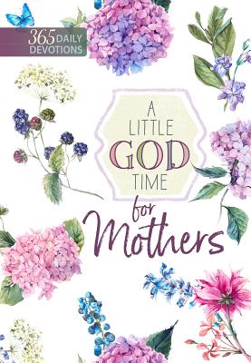 A Little God Time for Mothers: 365 Daily Devotions (Hardcover) Inspirational Devotionals for Mothers of All Ages, Perfect Gift for Mothers, Baby Showers, Christmas, and More