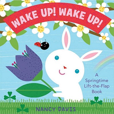Wake Up! Wake Up!: A Springtime Lift-the-Flap Book (Springtime Life-The-Flap Books)